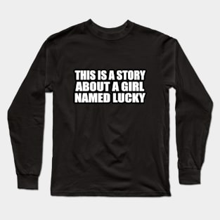 This is a story about a girl named Lucky Long Sleeve T-Shirt